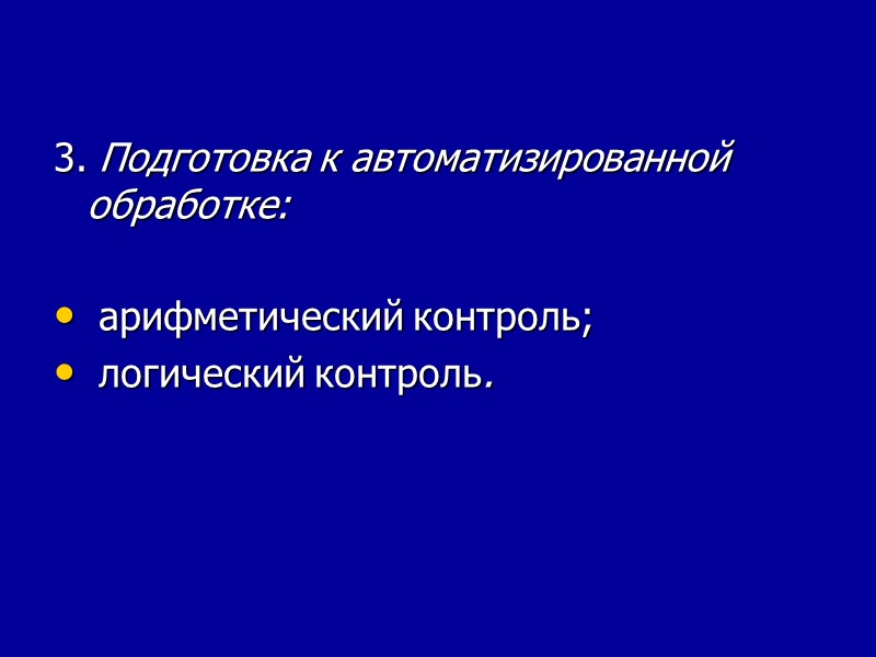 3. Подготовка к автоматизированной обработке:   арифметический контроль;  логический контроль.